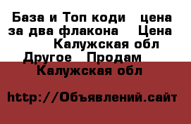 База и Топ коди , цена за два флакона  › Цена ­ 450 - Калужская обл. Другое » Продам   . Калужская обл.